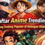 Daftar Anime Trending yang Sedang Populer di Kalangan Otaku